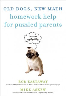 Old Dogs, New Math: Homework Help for Puzzled Parents - Mike Askew, Robert Eastaway