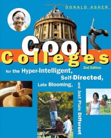 Cool Colleges: For the Hyper-Intelligent, Self-Directed, Late Blooming, and Just Plain Different (Cool Colleges: For the Hyper-Intelligent, Self-Directed, Late Blooming, & Just Plain Different) - Donald Asher