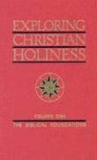 Exploring Christian Holiness, Vol. 1: The Biblical Foundations - W.T. Purkiser