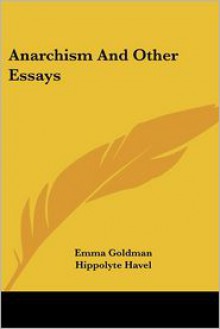 Anarchism and Other Essays - Emma Goldman, Hippolyte Havel