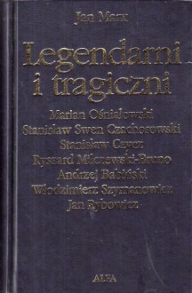 Legendarni i tragiczni. Eseje o polskich poetach przeklętych. Tom 2 - Stanisław Czycz, Jan Marx, Marian Ośniałowski, Ryszard Milczewski-Bruno, Andrzej Babiński, Włodzimierz Szymanowicz, Jan Rybowicz, Stanisław Swen-Czachorowski