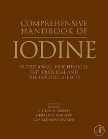 Comprehensive Handbook of Iodine: Nutritional, Biochemical, Pathological and Therapeutic Aspects - Victor R. Preedy, Gerard N. Burrow, Ronald Ross Watson