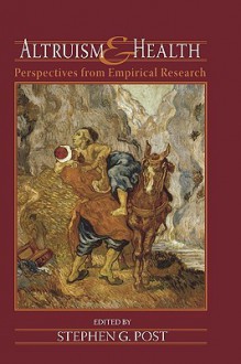 Altruism And Health: Perspectives From Empirical Research - Stephen G. Post