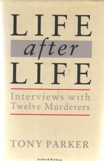 Life After Life: Interviews With Twelve Murderers - Tony Parker