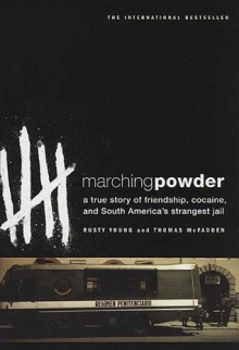 Marching Powder: A True Story of Friendship, Cocaine, and South America's Strangest Jail - Thomas McFadden, Rusty Young