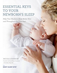 Essential Keys to Your Newborn's Sleep - Nicole Johnson, Miriam Chickering