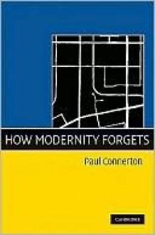 How Modernity Forgets - Paul Connerton