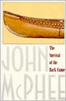 The Survival Of The Bark Canoe - John McPhee