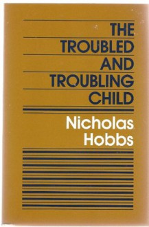 The Troubled and Troubling Child (Jossey-Bass Social and Behavioral Science) - Nicholas Hobbs