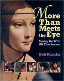 More Than Meets the Eye: Seeing Art with All Five Senses - Bob Raczka