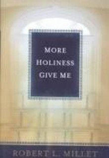 More Holiness Give Me - Robert L. Millet