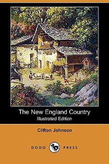 The New England Country (Illustrated Edition) (Dodo Press) - Clifton Johnson