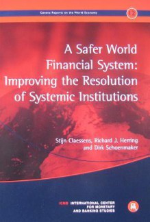 A Safer World Financial System: Improving the Resolution of Systemic Institutions: Geneva Reports on the World Economy 12 - Stijn Claessens, Richard J. Herring, Dirk Schoenmaker