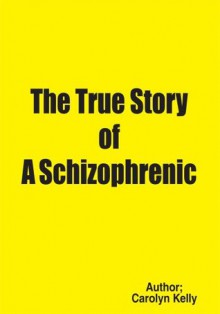 The True Story of A Schizophrenic - Carolyn Kelly