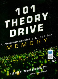 101 Theory Drive: A Neuroscientist's Quest for Memory - Terry McDermott, Stephen Hoye