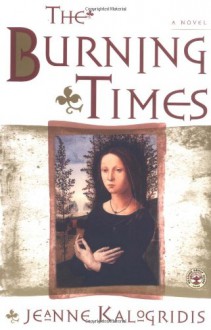 The Burning Times: A Novel - Jeanne Kalogridis