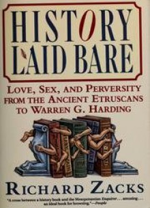 History Laid Bare: Love, Sex & Perversity from the Ancient Etruscans to Warren G. Harding - Richard Zacks