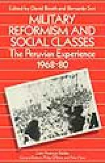 Military Reformism and Social Classes: The Peruvian Experience 1968-80 - David Booth, David W. Booth