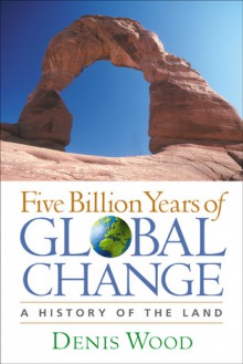 Five Billion Years of Global Change: A History of the Land - Denis Wood