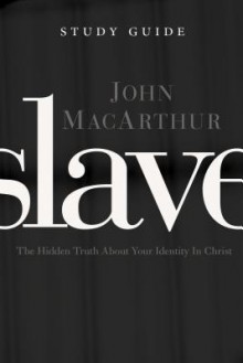 Slave the Study Guide: The Hidden Truth about Your Identity in Christ - John F. MacArthur Jr.