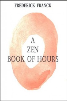 A Zen Book of Hours (Codhill Press) - Frederick Franck