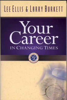 Your Career in Changing Times - Larry Burkett, Lee Ellis, Lee F. Ellis