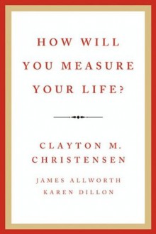 How Will You Measure Your Life? - Clayton M. Christensen