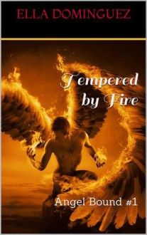 Tempered by Fire (Angel Bound #1) - Ella Dominguez