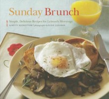 Sunday Brunch: Simple, Delicious Recipes for Leisurely Mornings - Betty Rosbottom