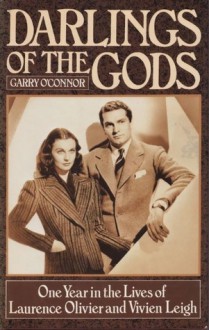 Darlings of the Gods: One Year in the Lives of Laurence Olivier and Vivien Leigh - Garry O'Connor