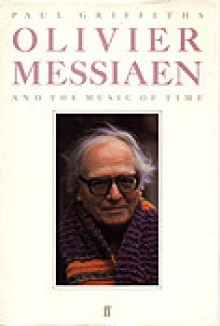 Olivier Messiaen and the Music of Time - Paul Griffiths