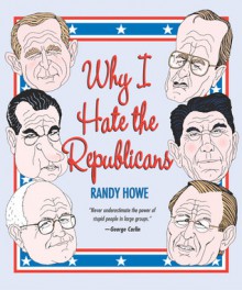 Why I Hate the Republicans - Randy Howe