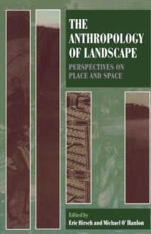 The Anthropology of Landscape: Perspectives on Place and Space (Oxford Studies in Social and Cultural Anthropology) - Eric Hirsch, Michael O'Hanlon