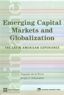 Emerging Capital Markets and Globalization: The Latin American Experience - Augusto de la Torre, Sergio L. Schmukler