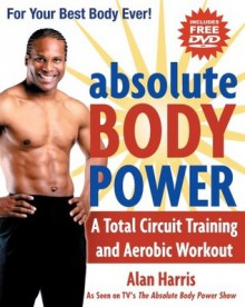 Absolute Body Power: A Total Circuit Training and Aerobic Workout - Alan Harris