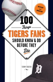 100 Things Tigers Fans Should Know & Do Before They Die - Terry Foster