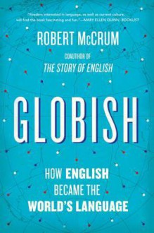 Globish: How English Became the World's Language - Robert McCrum