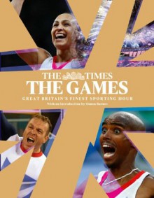 The Games by The Times: Great Britain's Finest Sporting Hour - The Times