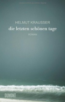 Die letzten schönen Tage - Helmut Krausser