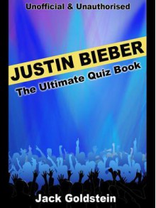 Justin Bieber - The Ultimate Quiz Book - Jack Goldstein