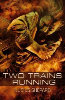 Two Trains Running - Lucius Shepard