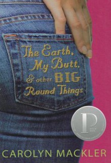 The Earth, My Butt, and Other Big Round Things - Carolyn Mackler