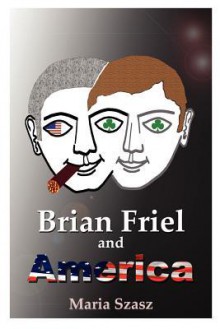 Brian Friel and America - Maria Szasz, Christopher Murray