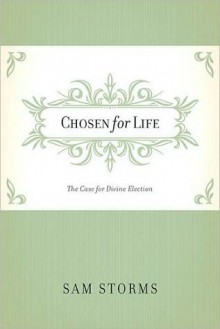 Chosen for Life: The Case for Divine Election - Sam Storms