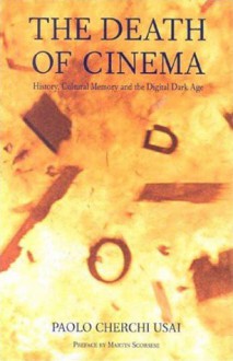 The Death of Cinema: History, Cultural Memory and the Digital Dark Age - Paulo Usai, Paolo Cherchi Usai, Martin Scorsese