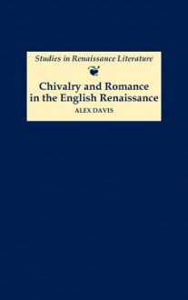 Chivalry and Romance in the English Renaissance - Alex Davis