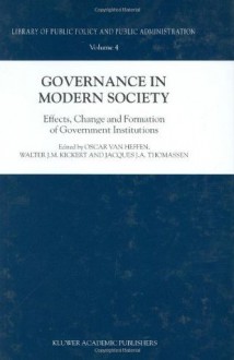 Governance in Modern Society: Effects, Change and Formation of Government Institutions (Library of Public Policy and Public Administration) - Oscar Van Heffen, Walter J.M. Kickert, Jacques J.A. Thomassen