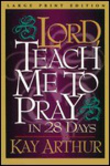 Lord, Teach Me To Pray In 28 Days (Walker Large Print Books) - Kay Arthur