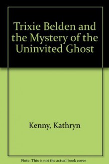 Trixie Belden and the Mystery of the Uninvited Guest - Kathryn Kenny