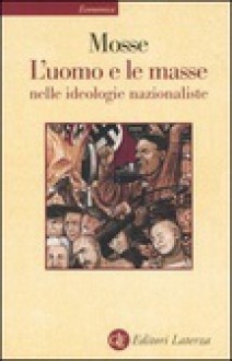 L'uomo e le masse nelle ideologie nazionaliste - George L. Mosse, Pietro Negri